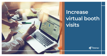 It’s time to take advantage of these benefits and learn how to get more customers to visit your virtual booth.